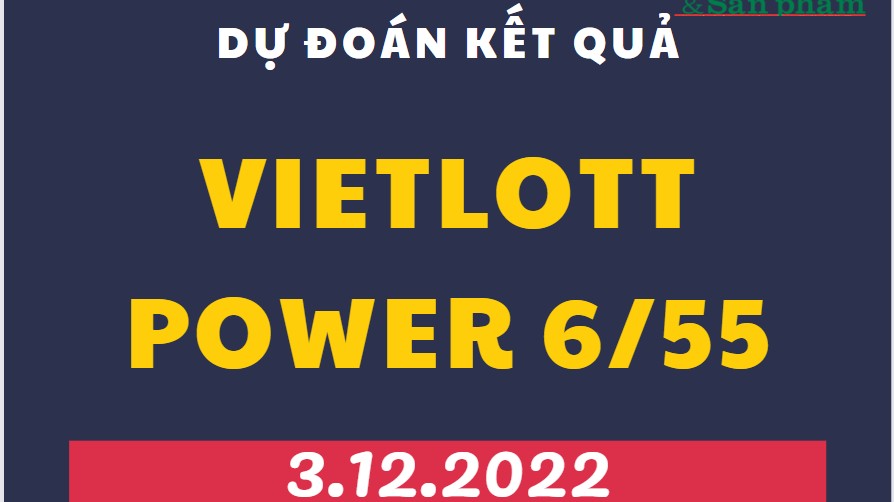 Dự đoán kết quả Vietlott Power 6/55 mới nhất ngày 3/12/2022